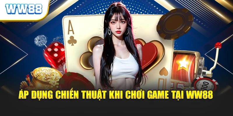 Áp dụng chiến thuật khi chơi game tại WW88