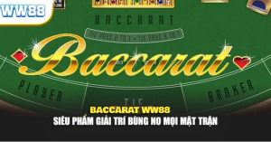 Baccarat WW88 – Siêu Phẩm Giải Trí Bùng Nổ Mọi Mặt Trận