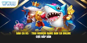 Bắn Cá H5 – Trải Nghiệm Game Bắn Cá Online Cực Hấp Dẫn