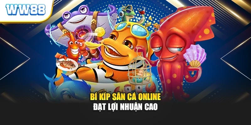 Bí kíp săn cá online đạt lợi nhuận cao