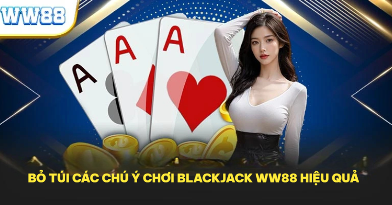 Bỏ túi các chú ý chơi Blackjack WW88 hiệu quả