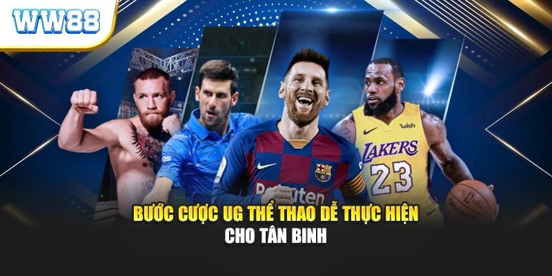 Bước cược UG thể thao dễ thực hiện cho tân binh