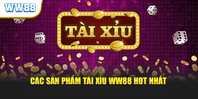 Các sản phẩm tài xỉu WW88 hot nhất