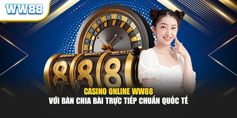 Casino online ww88 với bàn chia bài trực tiếp chuẩn quốc tế