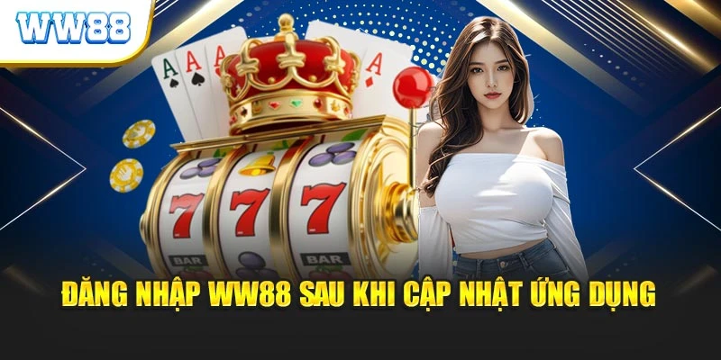 Đăng nhập ww88 sau khi cập nhật ứng dụng