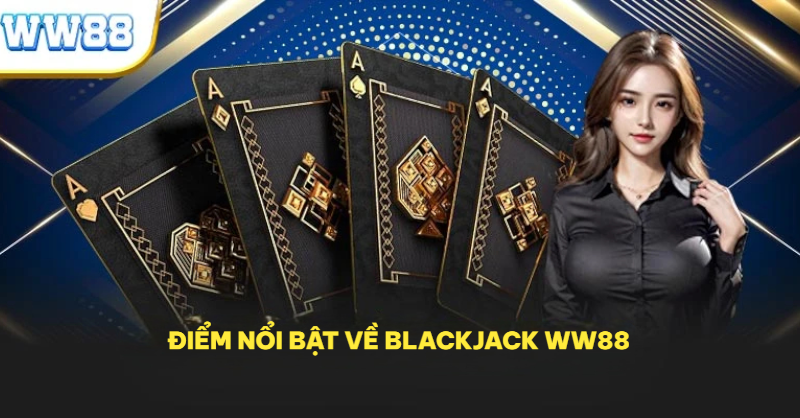 Điểm nổi bật về Blackjack WW88 