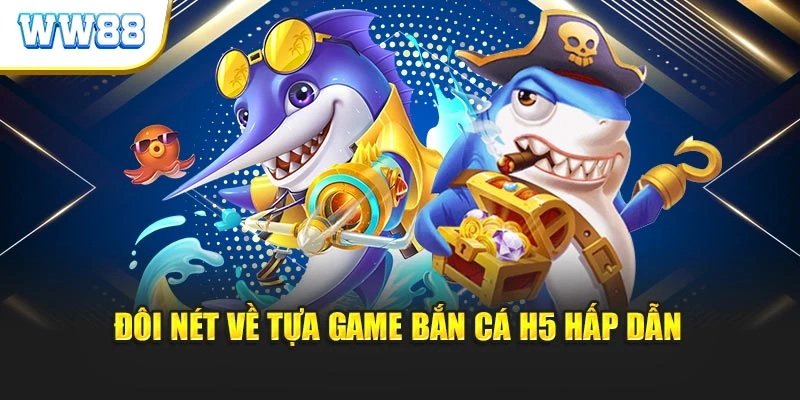 Đôi nét về tựa game bắn cá H5 hấp dẫn