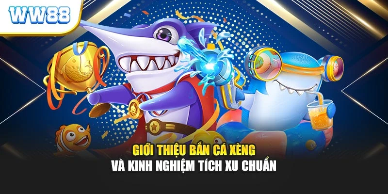 Giới Thiệu Bắn Cá Xèng Và Kinh Nghiệm Tích Xu Chuẩn