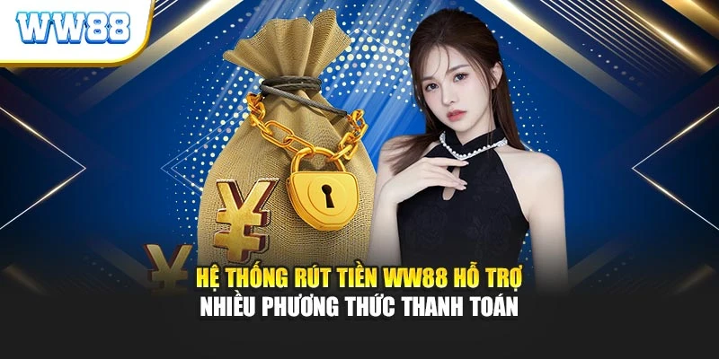 Hệ thống rút tiền WW88 hỗ trợ nhiều phương thức thanh toán