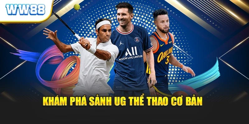 Khám phá sảnh UG thể thao cơ bản 
