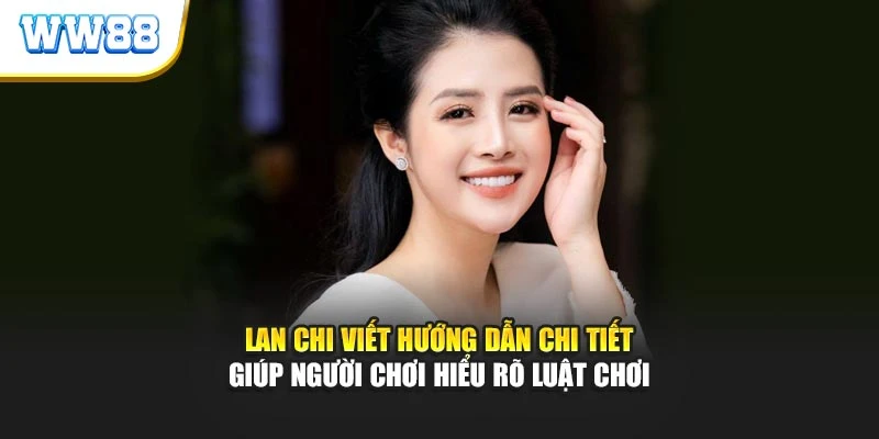 Lan Chi viết hướng dẫn chi tiết giúp người chơi hiểu rõ luật chơi