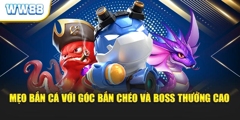 Mẹo bắn cá với góc bắn chéo và boss thưởng cao