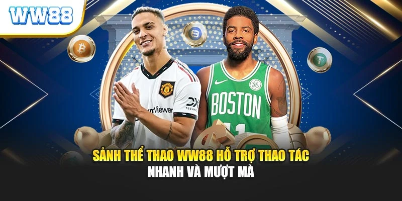 Sảnh thể thao ww88 hỗ trợ thao tác nhanh và mượt mà