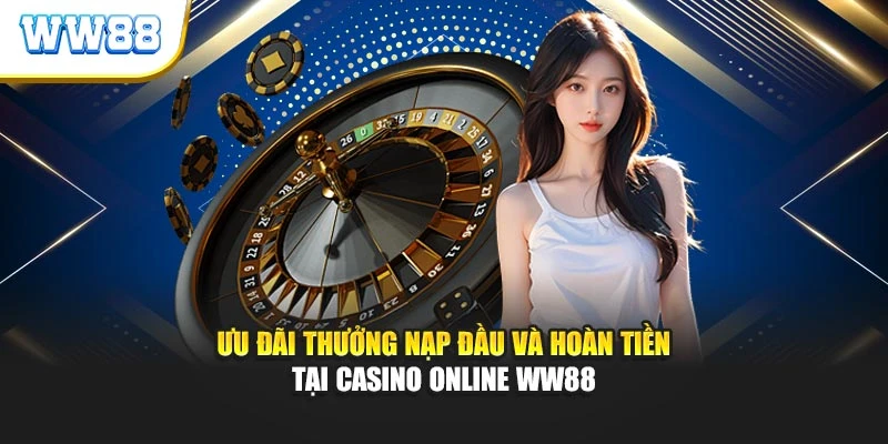 Ưu đãi thưởng nạp đầu và hoàn tiền tại casino online ww88