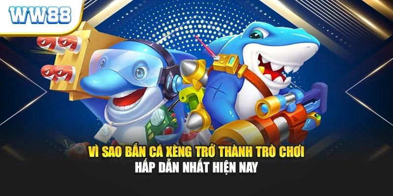 Vì sao bắn cá xèng trở thành trò chơi hấp dẫn nhất hiện nay